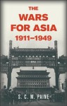 The Wars for Asia, 1911 1949 - S.C.M. Paine