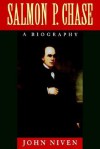 Salmon P. Chase: A Biography - John Niven