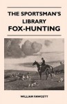 The Sportsman's Library - Fox-Hunting - William Fawcett