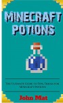 Minecraft: Minecraft Potions: The Ultimate Guide to Tips, Tricks for Minecraft Potions (Minecraft Handbook Essential Guide Books for Kids) (minecraft comics, minecraft secrets) - John Mat