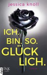 Ich. Bin. So. Glücklich. - Jessica Knoll, Kristiana Dorn-Ruhl