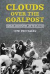 Clouds over the Goalpost: Gambling, Assassination, and the NFL in 1963 - Lew Freedman