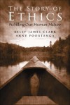 The Story of Ethics: Fulfilling Our Human Nature - Kelly James Clark