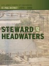 Steward of Headwaters: U.S. Army Corps of Engineers, St. Paul District, 1975-2000 - Theodore Catton, Matthew A. Godfrey, St Paul District Corps of Engineers