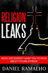 Religion Leaks: News God Doesn't Want You to Read About Future Atheism - Daniel Ramalho, Carlos Ferreira