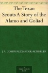 The Texan Scouts A Story of the Alamo and Goliad (免费公版书) - Joseph A. (Joseph Alexander) Altsheler