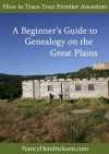 How to Trace Your Frontier Ancestors, Beginner's Guide to Genealogy on the Great Plains - Nancy Hendrickson