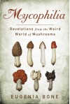 Mycophilia: Revelations from the Weird World of Mushrooms - Eugenia Bone