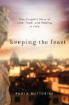 Keeping the Feast: One Couple's Story of Love, Food, and Healing in Italy - Paula Butturini