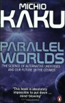 Parallel Worlds: The Science of Alternative Universes & Our Future in the Cosmos - Michio Kaku