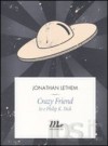 Crazy friend. Io e Philip K. Dick - Jonathan Lethem, Martina Testa