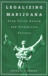 Legalizing Marijuana: Drug Policy Reform and Prohibition Politics - Rudolph Gerber