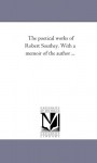 The poetical works of Robert Southey. With a memoir of the author ...: Vol. 9 - Michigan Historical Reprint Series