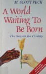 A World Waiting to Be Born: The Search for Civility - M. Scott Peck