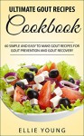 Ultimate Gout Recipes Cookbook: 60 Simple And Easy To Make Gout Recipes For Gout Prevention And Gout Recovery - Ellie Young