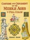 Costume and Ornament of the Middle Ages in Full Color (Dover Pictorial Archive Series) - Henry Shaw