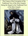 The Causes of the Corruption of the Traditional Text of the Holy Gospels: Being the Sequel to the Traditional Text of the Holy Gospels - John William Burgon