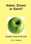 Adam - Sinner or Saint? Another Look at the Fall - Adam Timothy Bradford