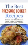 The Best Pressure Cooker Recipes: Delicious, Easy & Fast Pressure Cooker Recipes For Breakfast, Brunch, Lunch, Dinner & Dessert - Sonia Maxwell