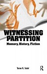 Witnessing Partition: Memory, History, Fiction - Tarun K. Saint