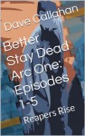 Better Stay Dead Arc One: Episodes 1-5: Reapers Rise - Dave Callahan, Shaun Gillies