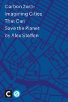 Carbon Zero: Imagining Cities That Can Save The Planet - Alex Steffen