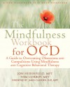 The Mindfulness Workbook for OCD: A Guide to Overcoming Obsessions and Compulsions Using Mindfulness and Cognitive Behavioral Therapy (New Harbinger Self-Help Workbooks) - Jon Hershfield, Tom Corboy, James Claiborn