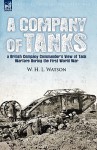 A Company of Tanks: A British Company Commander's View of Tank Warfare During the First World War - W.H.L. Watson