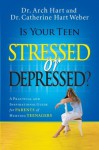 Is Your Teen Stressed or Depressed?: A Practical and Inspirational Guide for Parents of Hurting Teenagers - Archibald Hart