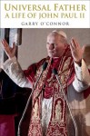 Universal Father: A Life of Pope John Paul II - Garry O'Connor