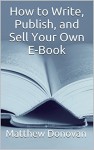 How to Write, Publish, and Sell Your Own E-Book - Matthew Donovan