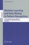 Machine Learning and Data Mining in Pattern Recognition: 7th International Conference, MLDM 2011, New York, NY, USA, August 30-September 3, 2011, Proceedings - Petra Perner