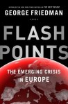 Flashpoints: The Emerging Crisis in Europe - George Friedman