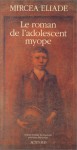 Le Roman de l'adolescent myope - Mircea Eliade, Irina Mavrodin