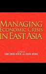 Managing Economic Crisis in East Asia - Swee Hock Saw, John Wong