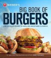 Weber's Big Book of Burgers: The ultimate guide to grilling incredible backyard fare - Jamie Purviance