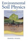 Environmental Soil Physics: Fundamentals, Applications, and Environmental Considerations - Daniel Hillel