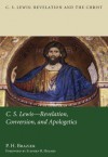 C.S. Lewis: Revelation, Conversion, and Apologetics (C.S. Lewis: Revelation and the Christ) - P. H. Brazier, Stephen R. Holmes