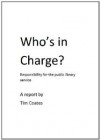 Who's In Charge? Responsibility for the Public Library Service - Tim Coates