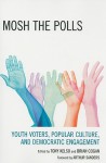 Mosh the Polls: Youth Voters, Popular Culture, and Democratic Engagement - Tony Kelso