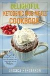 Delightful Ketogenic Mug Meals Cookbook: Top 35 Insanely Good Low Carb Mug Cake Recipes To Achieve Vibrant Health and Lose Weight - Jessica Henderson