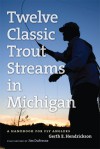 Twelve Classic Trout Streams in Michigan: A Handbook for Fly Anglers - Jim Dufresne, Gerth Hendrickson, Gerth E. Hendrickson