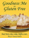 Goodness Me it's Gluten Free: Bread, Pastry, Cakes, Cookies, Muffins and more... - Vanessa Hudson, Mary Hudson