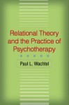 Relational Theory and the Practice of Psychotherapy - Paul L. Wachtel