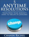 5 Anytime Resolutions - Your New Year Doesn't have To Begin In January - Chanin Richel