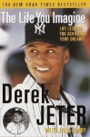 The Life You Imagine: Life Lessons for Achieving Your Dreams - Derek Jeter, Jack Curry