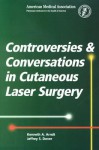 Controversies And Coversations In Cutaneous Laser Surgery - Kenneth A. Arndt