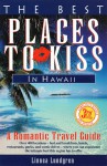 The Best Places to Kiss in Hawaii: A Romantic Travel Guide - Elizabeth Janda, Linnea Lundgren, Laura Kraemer