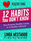 Healthy Living: 12 Habits You DON'T KNOW That Promote Healthy Living & A Healthy Lifestyle! - Linda Westwood