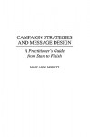 Campaign Strategies and Message Design: A Practitioner's Guide from Start to Finish - Mary Anne Moffitt